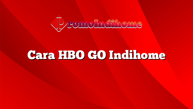 Cara HBO GO Indihome