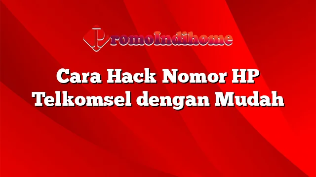 Cara Hack Nomor HP Telkomsel dengan Mudah