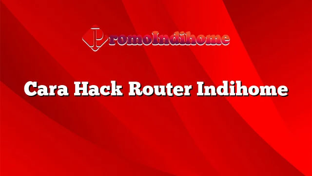 Cara Hack Router Indihome