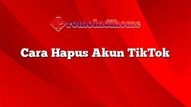 Cara Hapus Akun TikTok