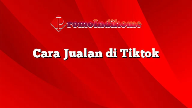 Cara Jualan di Tiktok