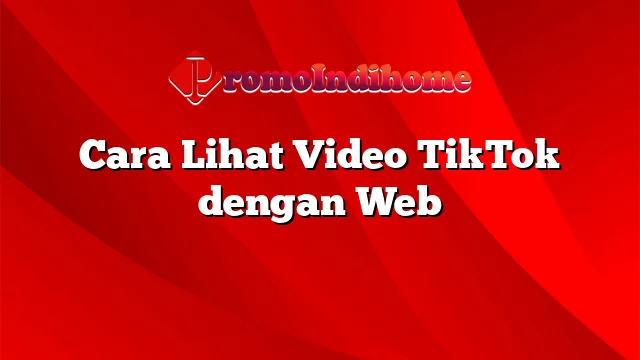 Cara Lihat Video TikTok dengan Web