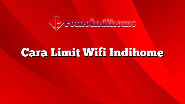 Cara Limit Wifi Indihome