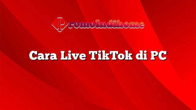 Cara Live TikTok di PC
