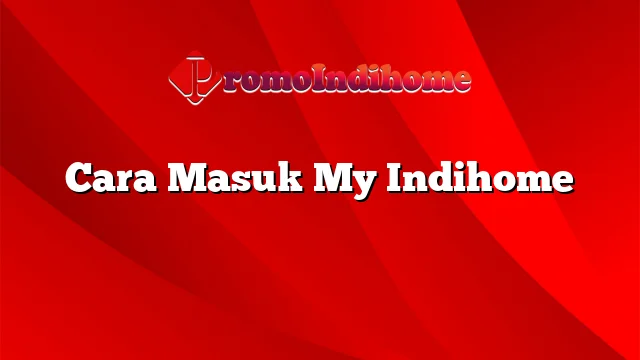 Cara Masuk My Indihome