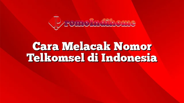 Cara Melacak Nomor Telkomsel di Indonesia