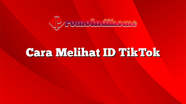 Cara Melihat ID TikTok