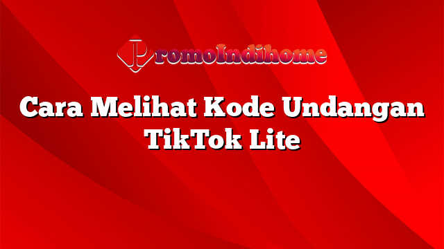 Cara Melihat Kode Undangan TikTok Lite