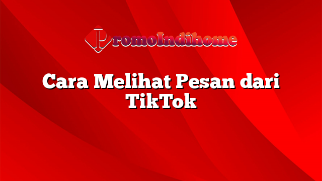 Cara Melihat Pesan dari TikTok