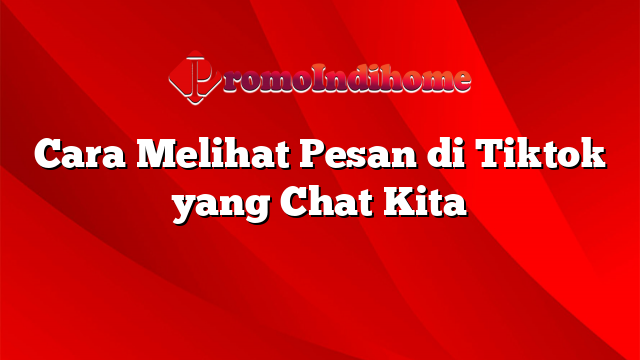 Cara Melihat Pesan di Tiktok yang Chat Kita
