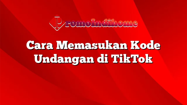 Cara Memasukan Kode Undangan di TikTok