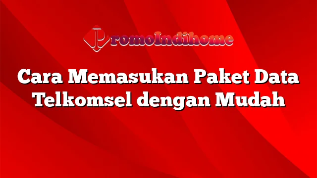 Cara Memasukan Paket Data Telkomsel dengan Mudah