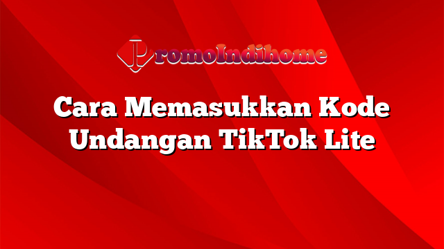 Cara Memasukkan Kode Undangan TikTok Lite