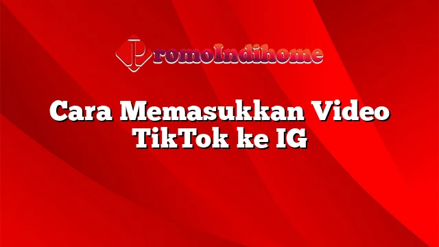 Cara Memasukkan Video TikTok ke IG