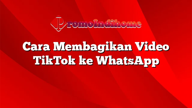 Cara Membagikan Video TikTok ke WhatsApp