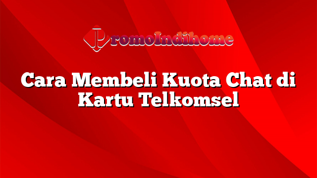 Cara Membeli Kuota Chat di Kartu Telkomsel