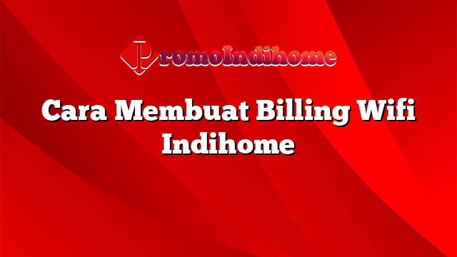 Cara Membuat Billing Wifi Indihome