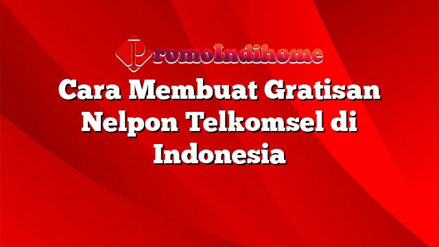 Cara Membuat Gratisan Nelpon Telkomsel di Indonesia