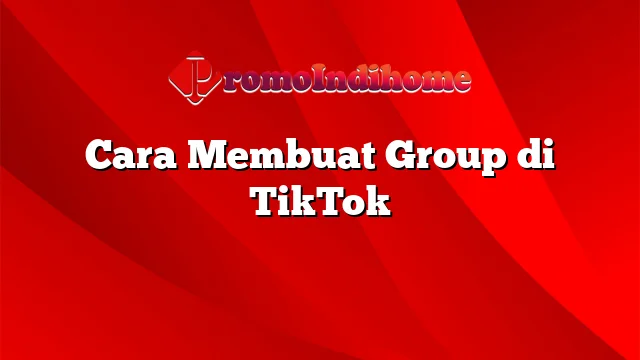 Cara Membuat Group di TikTok