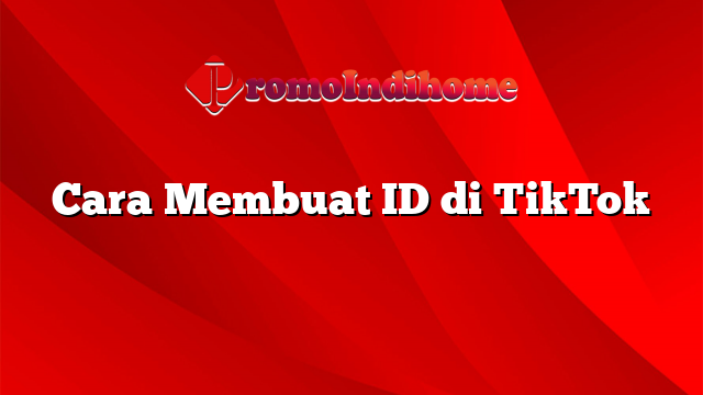 Cara Membuat ID di TikTok