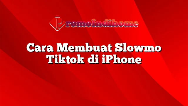 Cara Membuat Slowmo Tiktok di iPhone