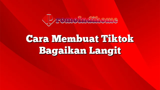 Cara Membuat Tiktok Bagaikan Langit