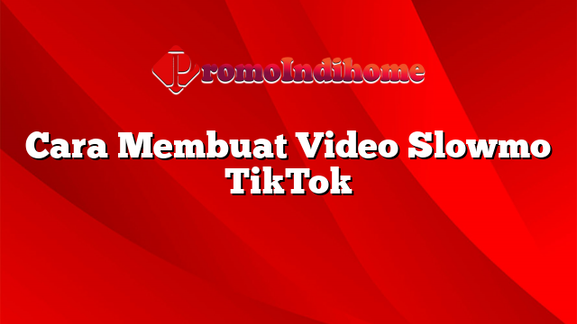 Cara Membuat Video Slowmo TikTok