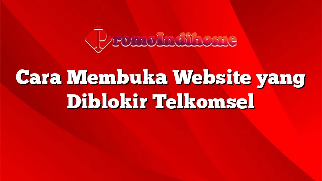 Cara Membuka Website yang Diblokir Telkomsel