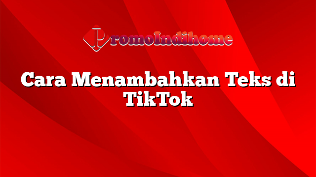 Cara Menambahkan Teks di TikTok