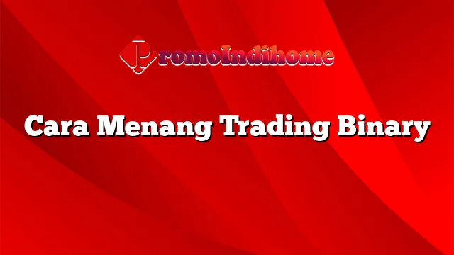 Cara Menang Trading Binary