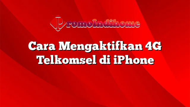 Cara Mengaktifkan 4G Telkomsel di iPhone