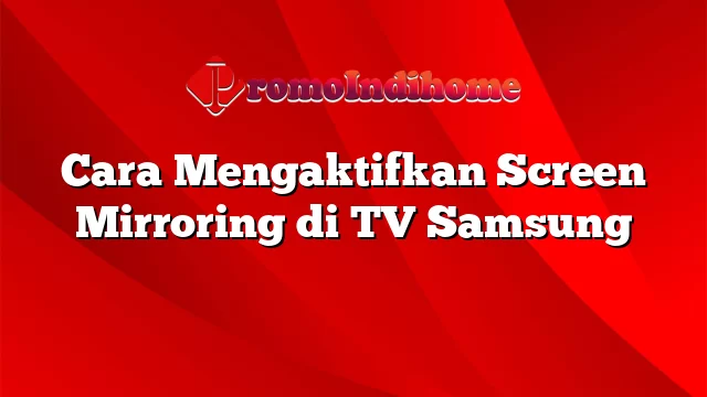 Cara Mengaktifkan Screen Mirroring di TV Samsung