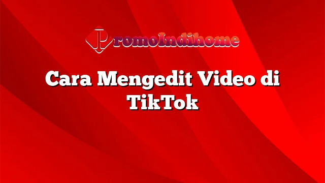 Cara Mengedit Video di TikTok