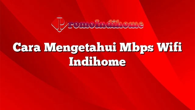 Cara Mengetahui Mbps Wifi Indihome