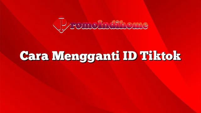 Cara Mengganti ID Tiktok