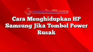 Cara Menghidupkan HP Samsung Jika Tombol Power Rusak