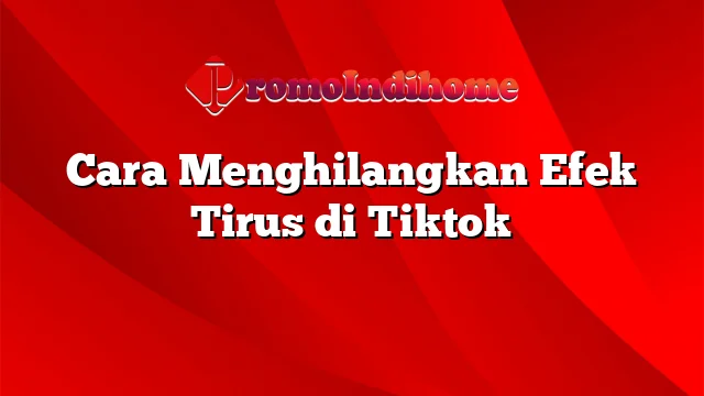 Cara Menghilangkan Efek Tirus di Tiktok