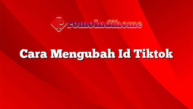 Cara Mengubah Id Tiktok