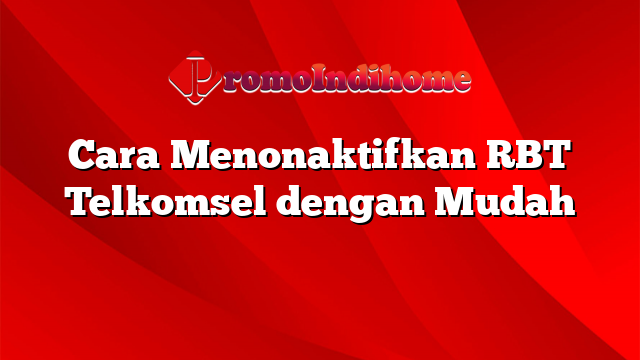 Cara Menonaktifkan RBT Telkomsel dengan Mudah