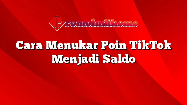 Cara Menukar Poin TikTok Menjadi Saldo