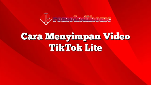 Cara Menyimpan Video TikTok Lite