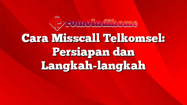 Cara Misscall Telkomsel: Persiapan dan Langkah-langkah