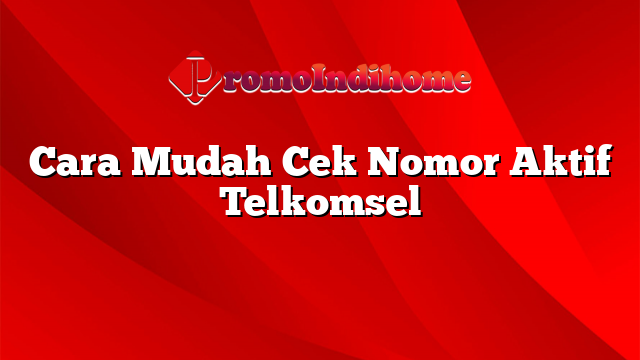 Cara Mudah Cek Nomor Aktif Telkomsel