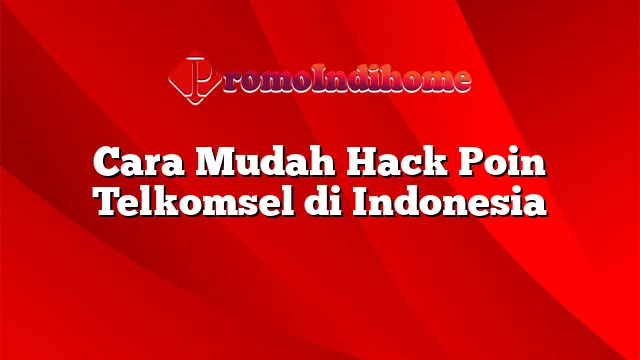 Cara Mudah Hack Poin Telkomsel di Indonesia