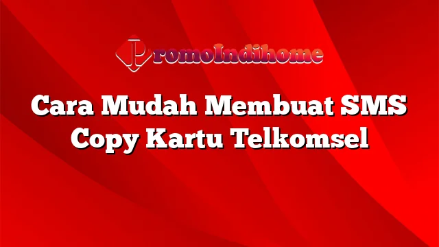 Cara Mudah Membuat SMS Copy Kartu Telkomsel