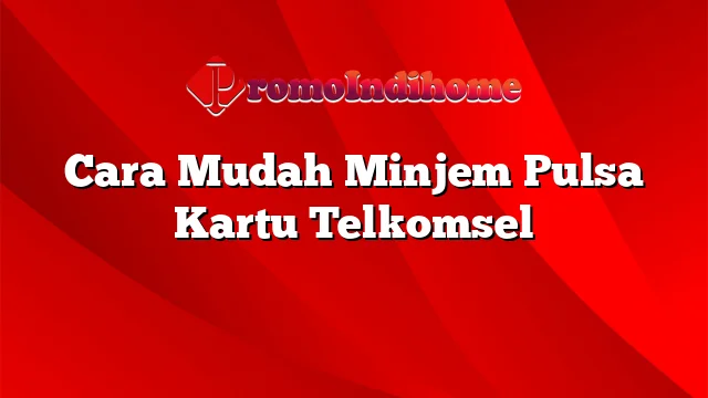 Cara Mudah Minjem Pulsa Kartu Telkomsel