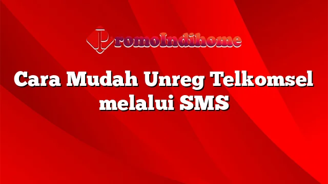 Cara Mudah Unreg Telkomsel melalui SMS