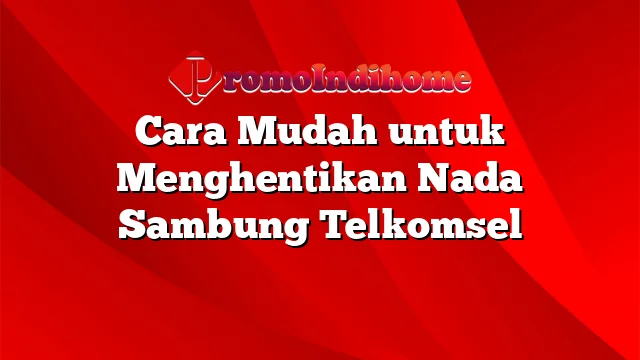 Cara Mudah untuk Menghentikan Nada Sambung Telkomsel