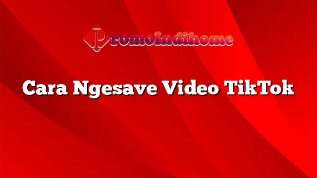 Cara Ngesave Video TikTok