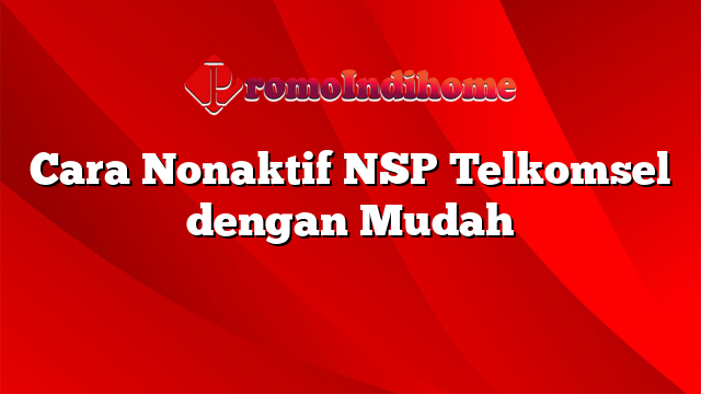 Cara Nonaktif NSP Telkomsel dengan Mudah